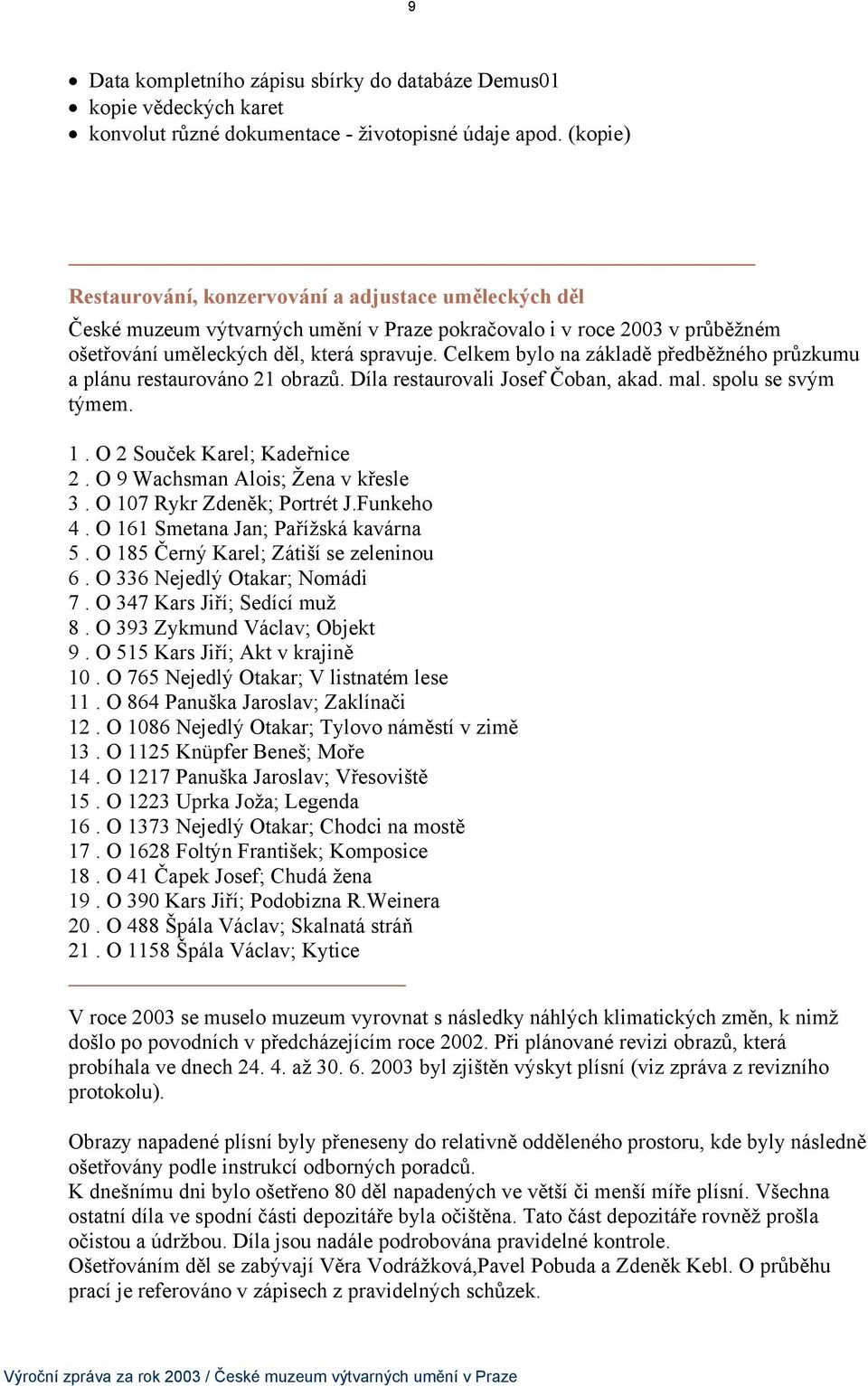 Celkem bylo na základě předběžného průzkumu a plánu restaurováno 21 obrazů. Díla restaurovali Josef Čoban, akad. mal. spolu se svým týmem. 1. O 2 Souček Karel; Kadeřnice 2.