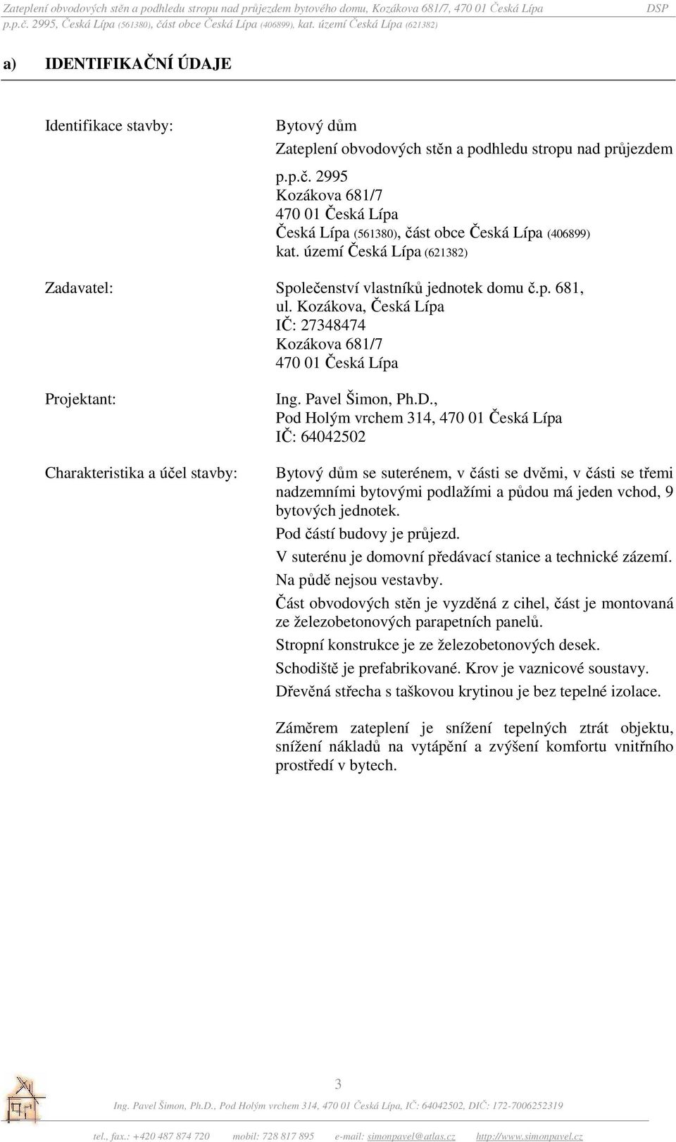 Kozákova, Česká Lípa IČ: 27348474 Kozákova 681/7 470 01 Česká Lípa Projektant: Charakteristika a účel stavby: Ing. Pavel Šimon, Ph.D.