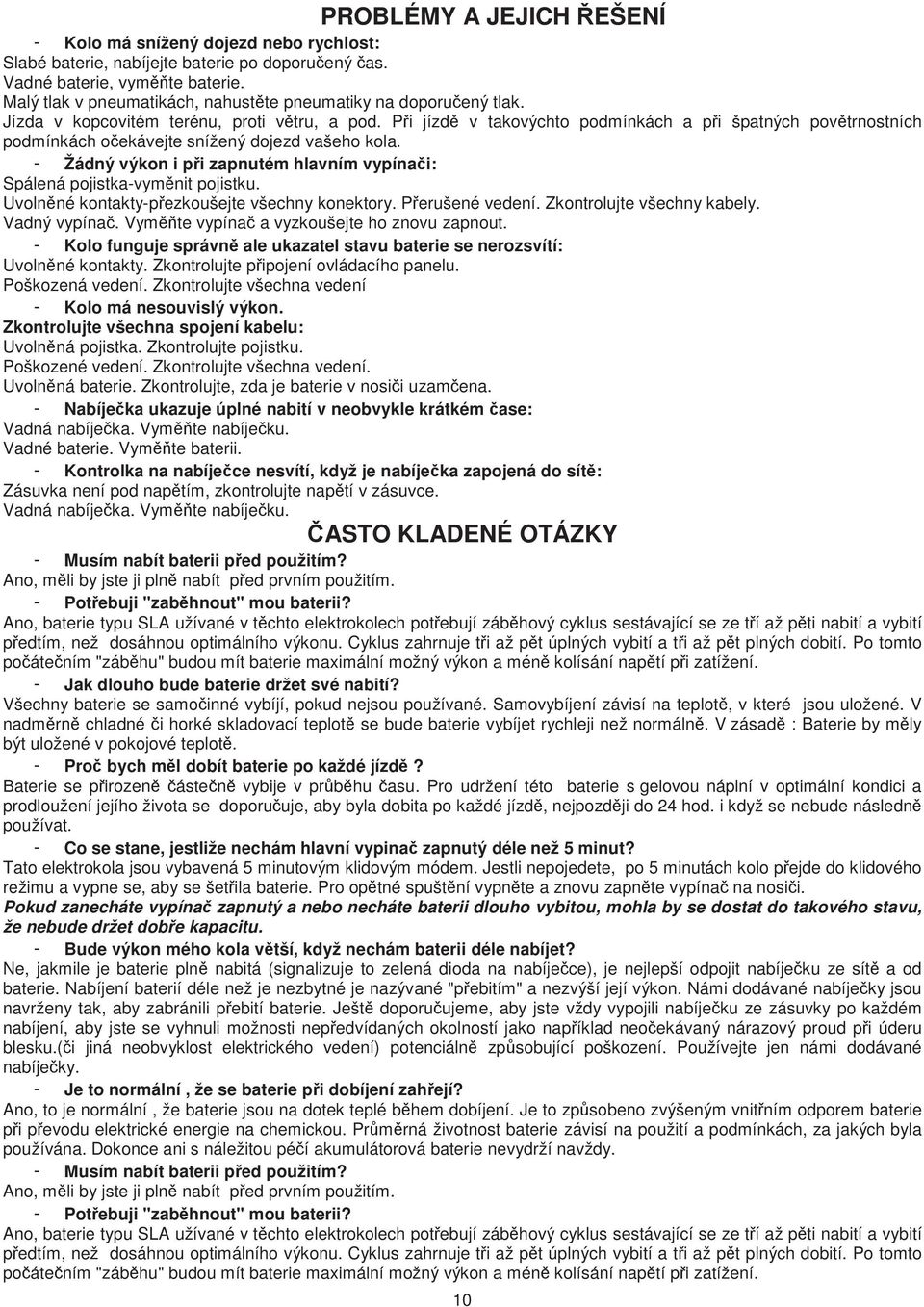 P i jízd v takovýchto podmínkách a p i špatných pov trnostních podmínkách o ekávejte snížený dojezd vašeho kola. - Žádný výkon i p i zapnutém hlavním vypína i: Spálená pojistka-vym nit pojistku.