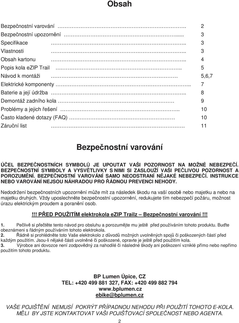 11 Bezpe nostní varování Ú EL BEZPE NOSTNÍCH SYMBOL JE UPOUTAT VAŠI POZORNOST NA MOŽNÉ NEBEZPE Í. BEZPE NOSTNÍ SYMBOLY A VYSV TLIVKY S NIMI SI ZASLOUŽÍ VAŠI PE LIVOU POZORNOST A POROZUM NÍ.