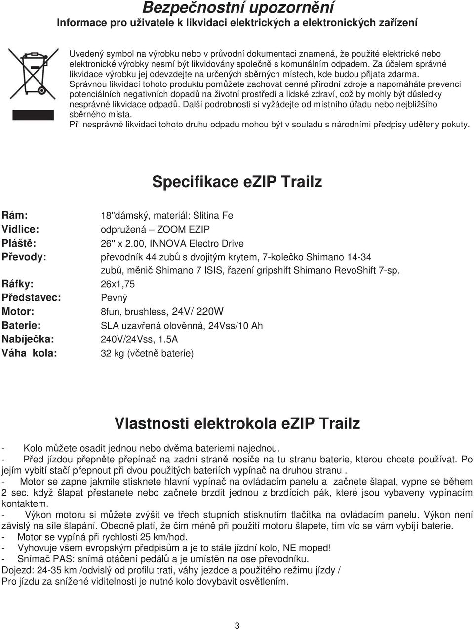 Správnou likvidací tohoto produktu pom žete zachovat cenné p írodní zdroje a napomáháte prevenci potenciálních negativních dopad na životní prost edí a lidské zdraví, což by mohly být d sledky
