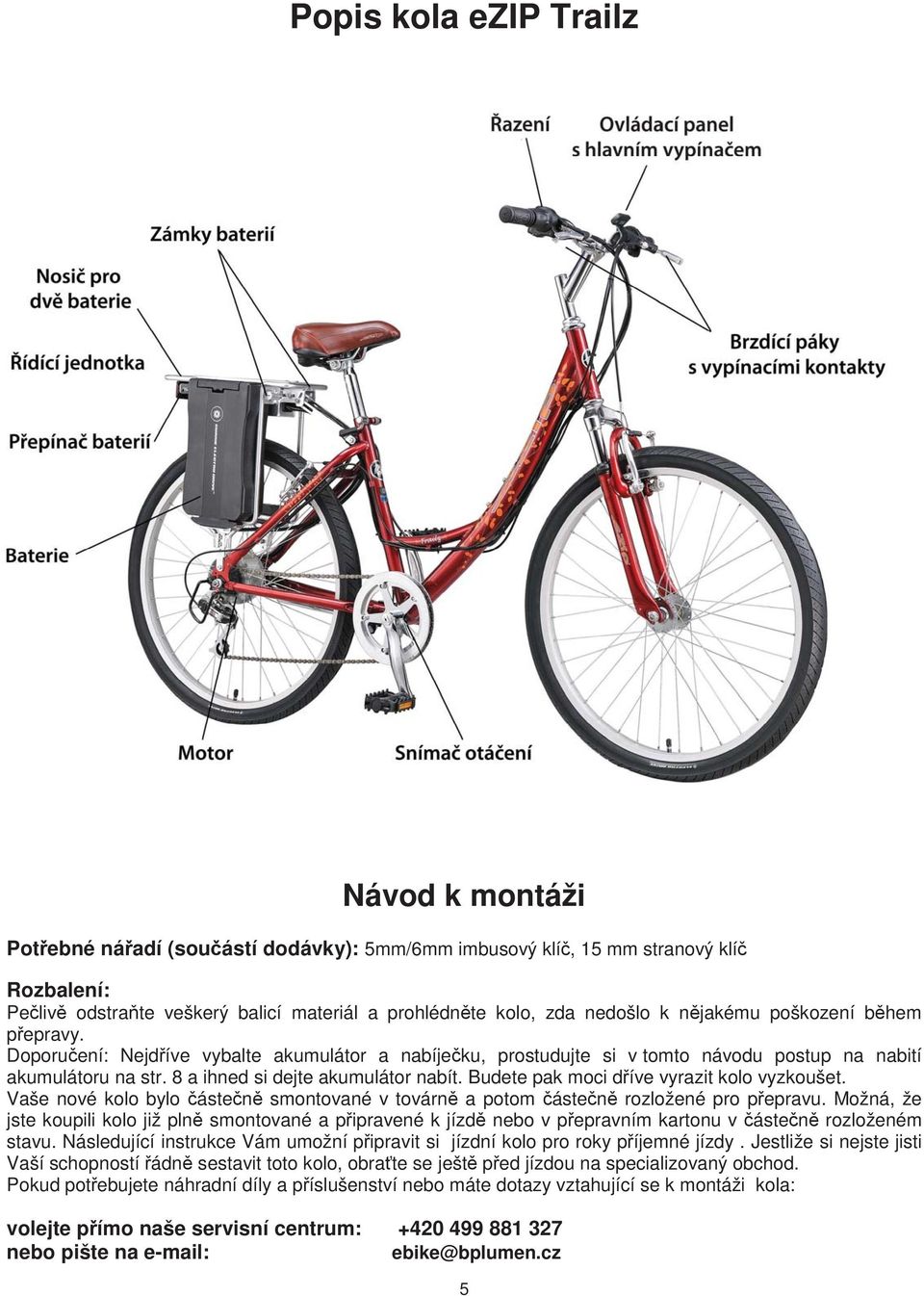 Budete pak moci d íve vyrazit kolo vyzkoušet. Vaše nové kolo bylo áste n smontované v továrn a potom áste n rozložené pro p epravu.