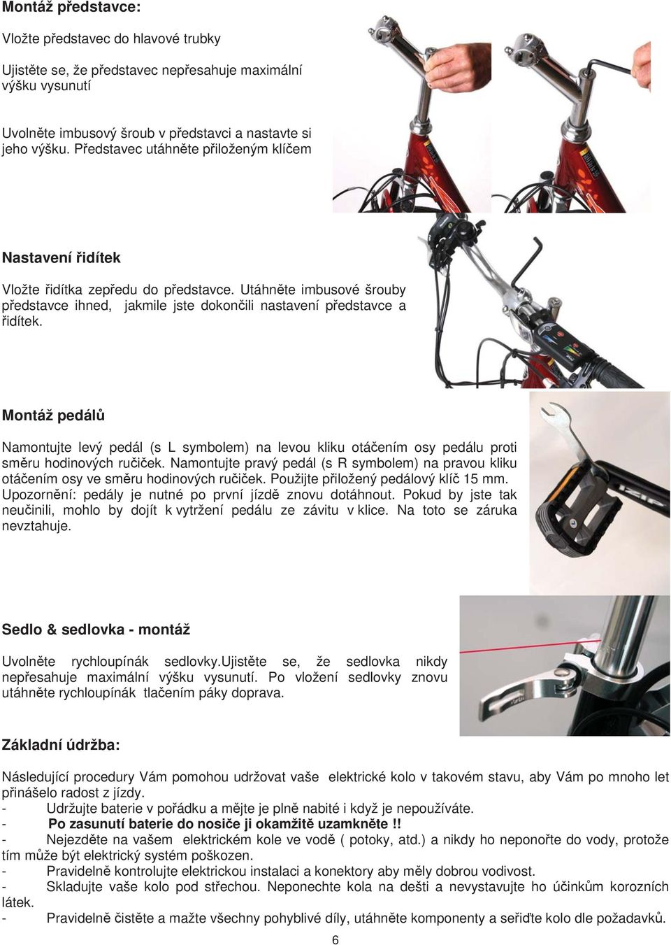 Montáž pedál Namontujte levý pedál (s L symbolem) na levou kliku otá ením osy pedálu proti sm ru hodinových ru i ek.