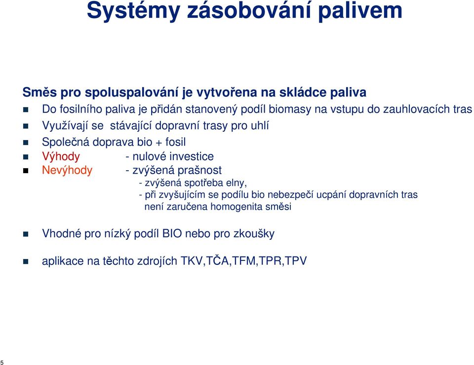 nulové investice Nevýhody - zvýšená prašnost - zvýšená spotřeba elny, -při zvyšujícím se podílu bio nebezpečí ucpání dopravních