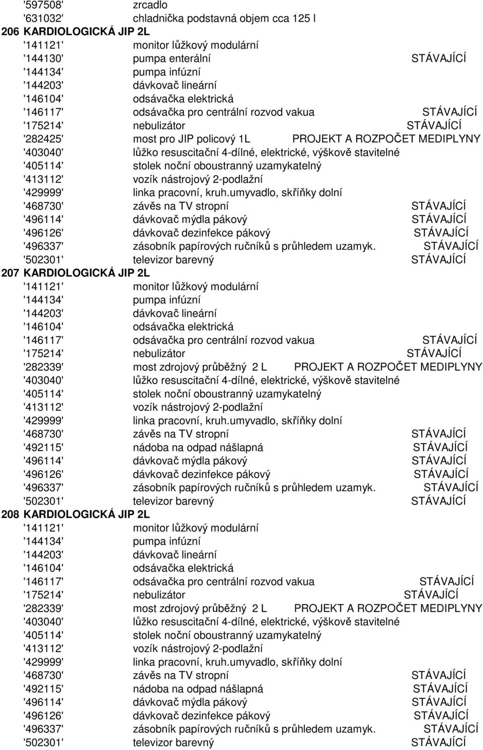 umyvadlo, skříňky dolní 207 KARDIOLOGICKÁ JIP 2L '141121' '146104' odsávačka elektrická '175214' nebulizátor STÁVAJÍCÍ '282339' most zdrojový průběžný 2 L PROJEKT A ROZPOČET MEDIPLYNY