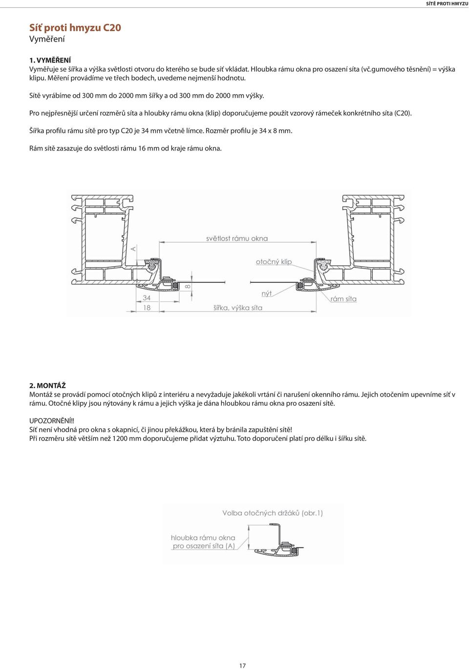 Pro nejpřesnější určení rozměrů síta a hloubky rámu okna (klip) doporučujeme použít vzorový rámeček konkrétního síta (C20). Šířka profilu rámu sítě pro typ C20 je 34 mm včetně límce.