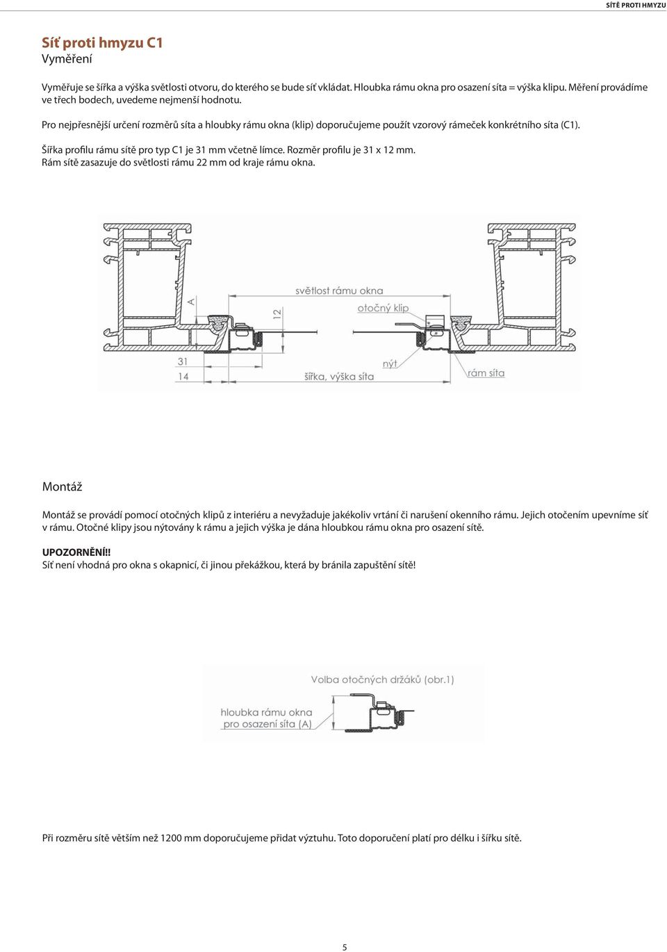 Šířka profilu rámu sítě pro typ C1 je 31 mm včetně límce. Rozměr profilu je 31 x 12 mm. Rám sítě zasazuje do světlosti rámu 22 mm od kraje rámu okna.