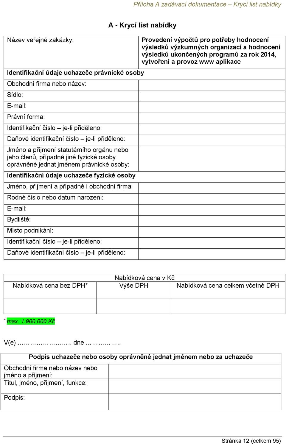 osoby: Identifikační údaje uchazeče fyzické osoby Jméno, příjmení a případně i obchodní firma: Rodné číslo nebo datum narození: E-mail: Bydliště: Místo podnikání: Identifikační číslo je-li přiděleno:
