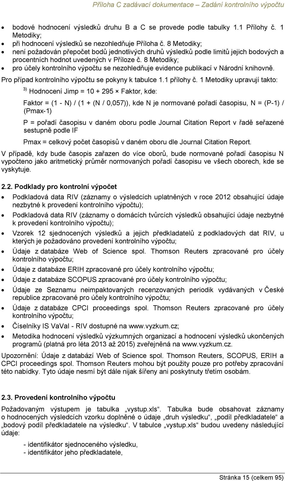 8 Metodiky; pro účely kontrolního výpočtu se nezohledňuje evidence publikací v Národní knihovně. Pro případ kontrolního výpočtu se pokyny k tabulce 1.1 přílohy č.