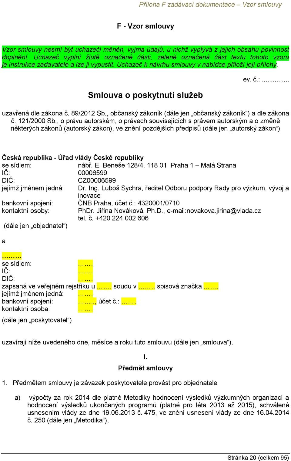 Smlouva o poskytnutí služeb ev. č.:... uzavřená dle zákona č. 89/2012 Sb., občanský zákoník (dále jen občanský zákoník ) a dle zákona č. 121/2000 Sb.