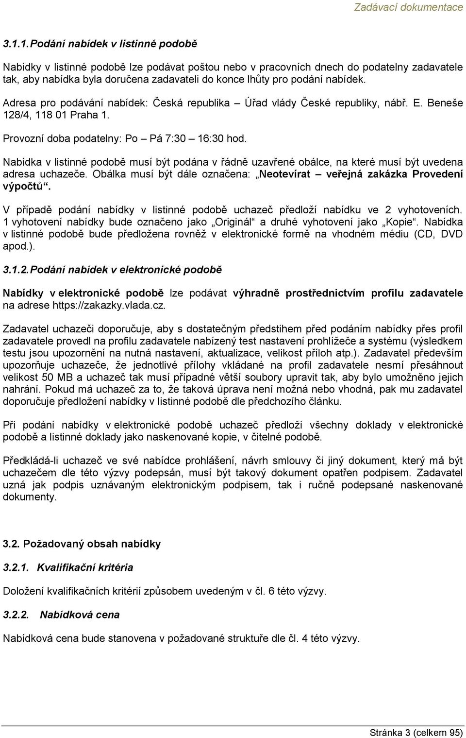 nabídek. Adresa pro podávání nabídek: Česká republika Úřad vlády České republiky, nábř. E. Beneše 128/4, 118 01 Praha 1. Provozní doba podatelny: Po Pá 7:30 16:30 hod.