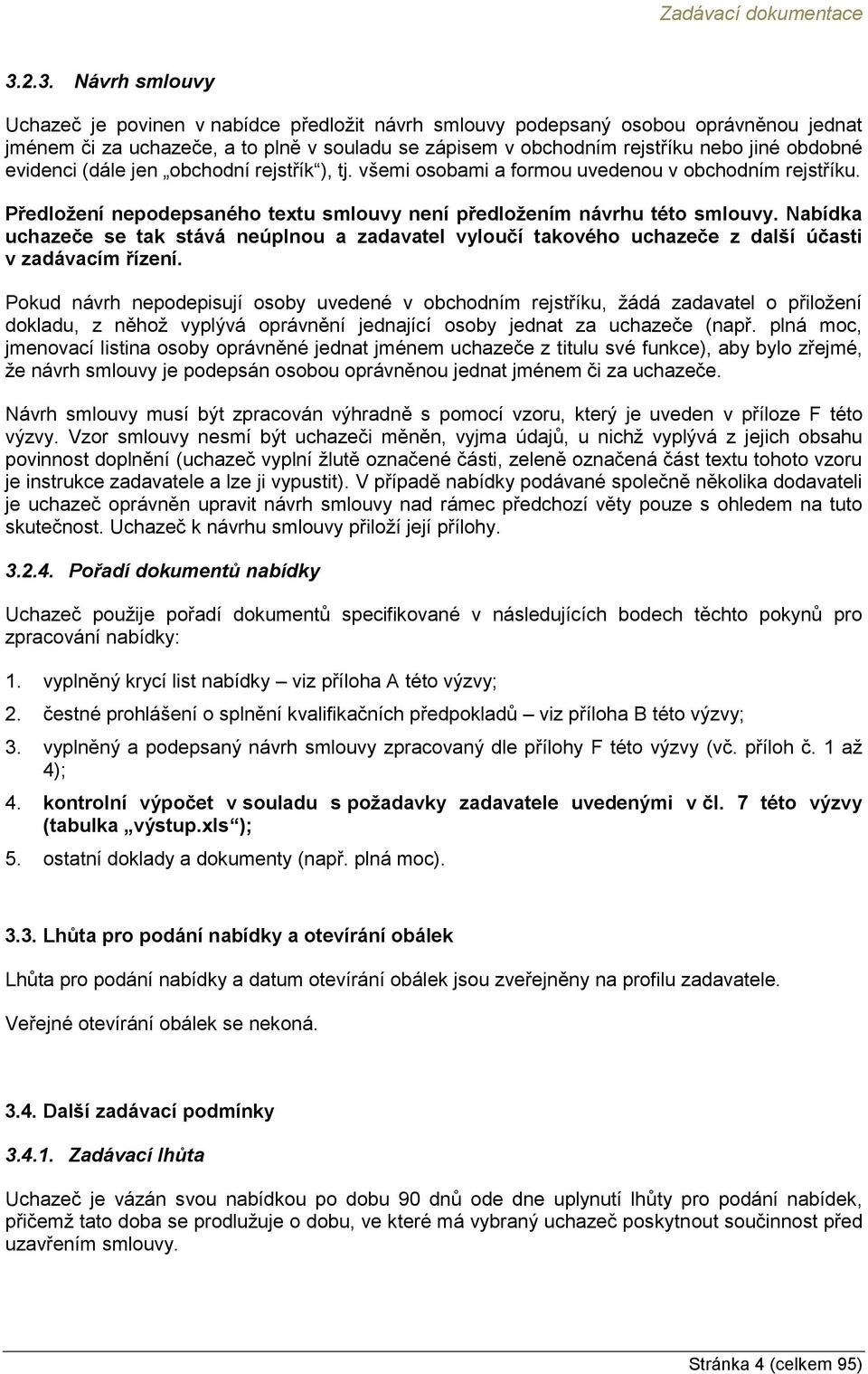 obdobné evidenci (dále jen obchodní rejstřík ), tj. všemi osobami a formou uvedenou v obchodním rejstříku. Předložení nepodepsaného textu smlouvy není předložením návrhu této smlouvy.
