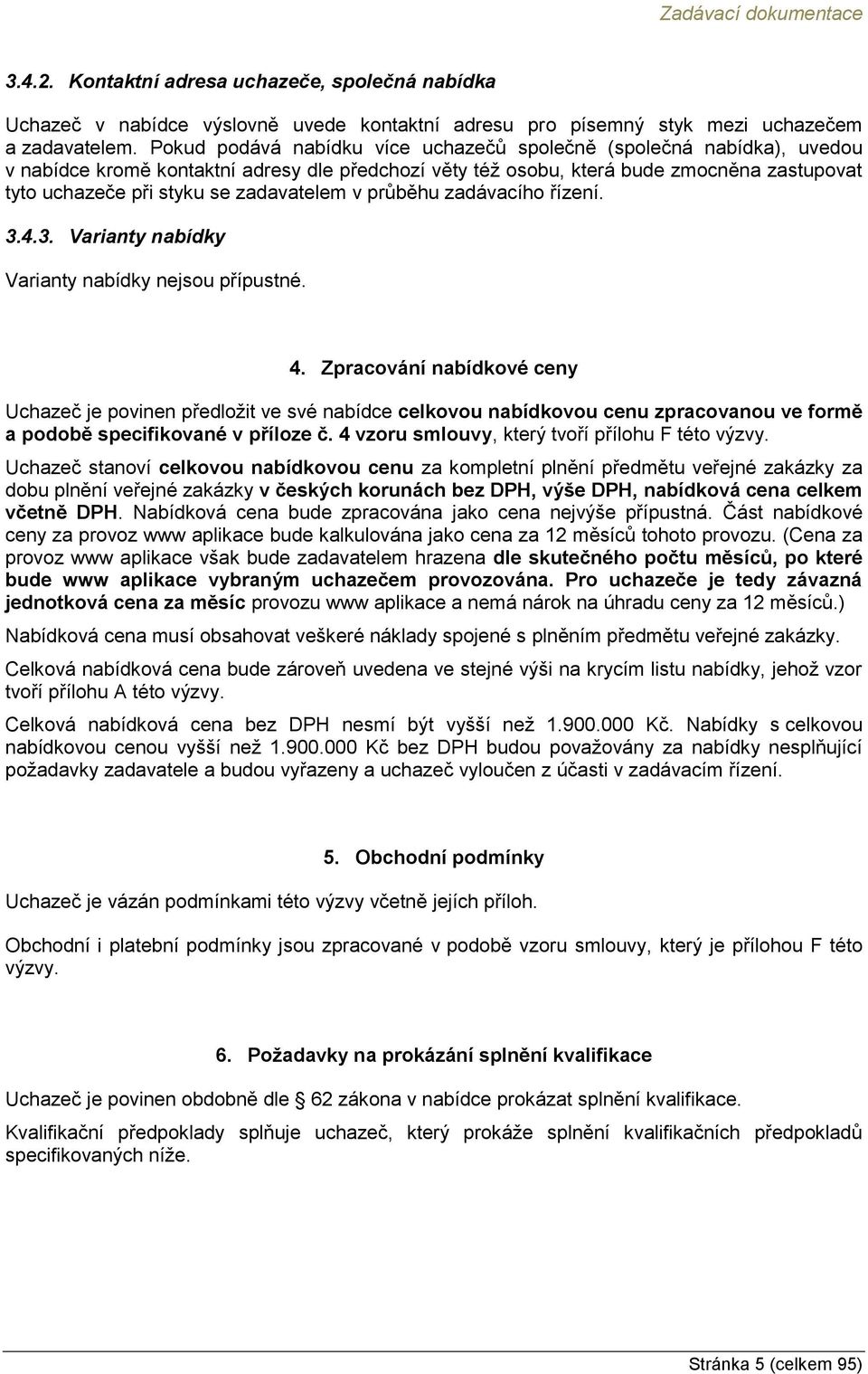 zadavatelem v průběhu zadávacího řízení. 3.4.3. Varianty nabídky Varianty nabídky nejsou přípustné. 4.