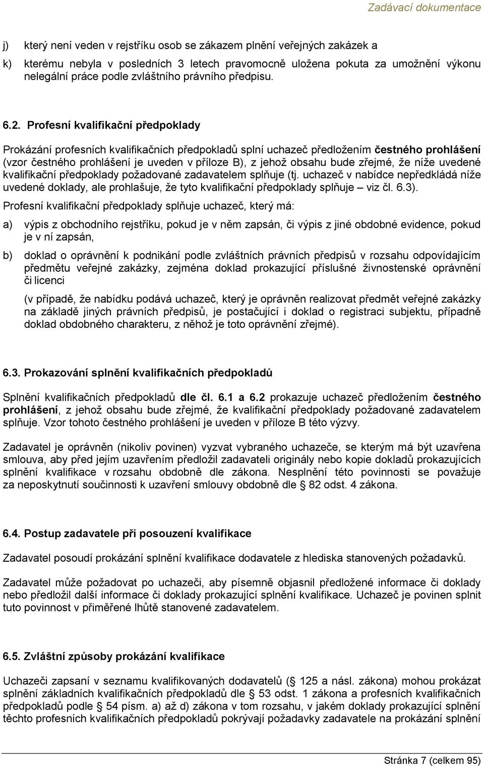 Profesní kvalifikační předpoklady Prokázání profesních kvalifikačních předpokladů splní uchazeč předložením čestného prohlášení (vzor čestného prohlášení je uveden v příloze B), z jehož obsahu bude