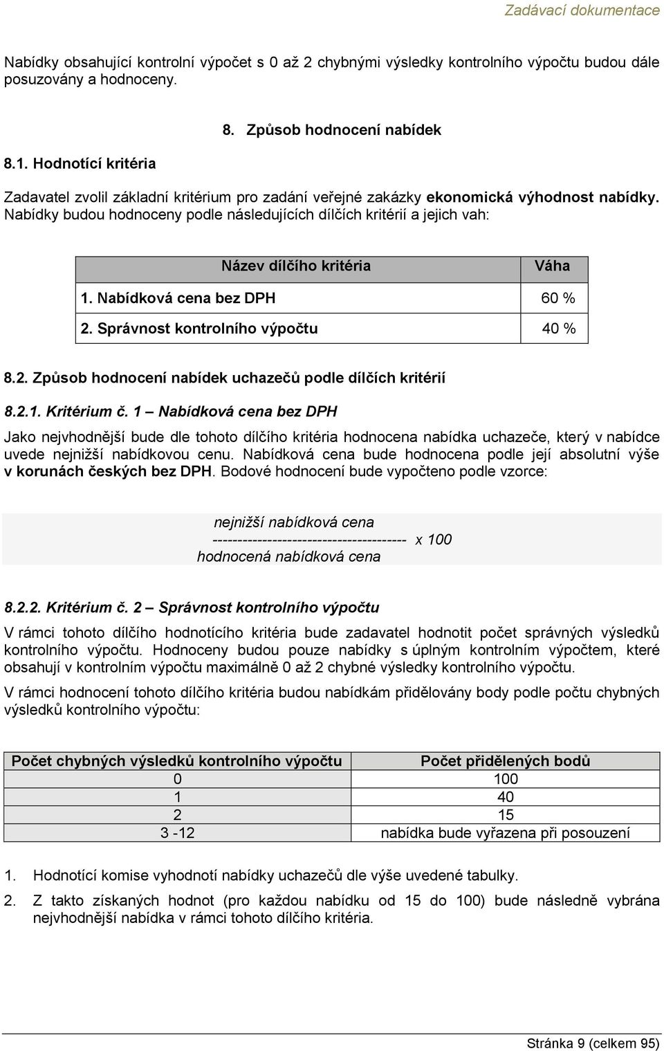 Nabídky budou hodnoceny podle následujících dílčích kritérií a jejich vah: Název dílčího kritéria Váha 1. Nabídková cena bez DPH 60 % 2. Správnost kontrolního výpočtu 40 % 8.2. Způsob hodnocení nabídek uchazečů podle dílčích kritérií 8.
