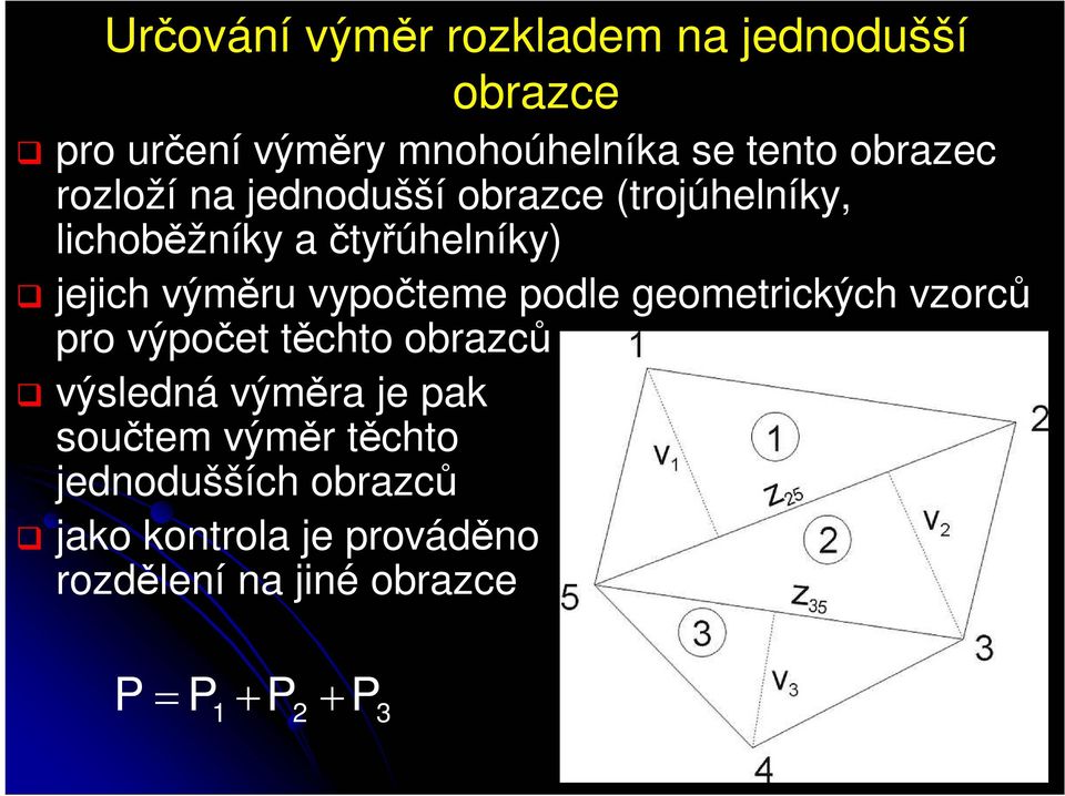 výměru vypočteme podle geometrických vzorců pro výpočet těchto obrazců výsledná výměra je pak