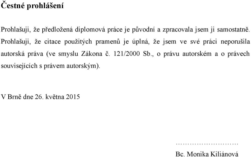 Prohlašuji, ţe citace pouţitých pramenů je úplná, ţe jsem ve své práci neporušila