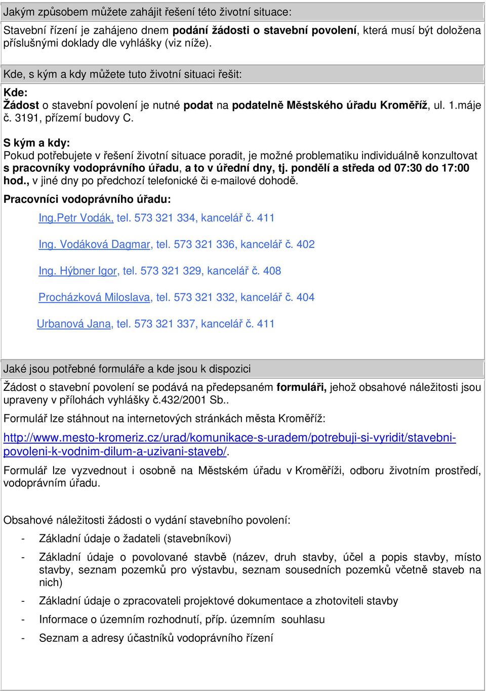 S kým a kdy: Pokud potřebujete v řešení životní situace poradit, je možné problematiku individuálně konzultovat s pracovníky vodoprávního úřadu, a to v úřední dny, tj.