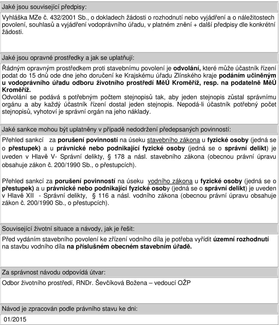 Jaké jsou opravné prostředky a jak se uplatňují: Řádným opravným prostředkem proti stavebnímu povolení je odvolání, které může účastník řízení podat do 15 dnů ode dne jeho doručení ke Krajskému úřadu