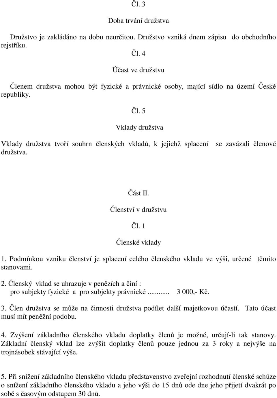 se zavázali členové Část II. Členství v družstvu Čl. 1 Členské vklady 1. Podmínkou vzniku členství je splacení celého členského vkladu ve výši, určené těmito stanovami. 2.