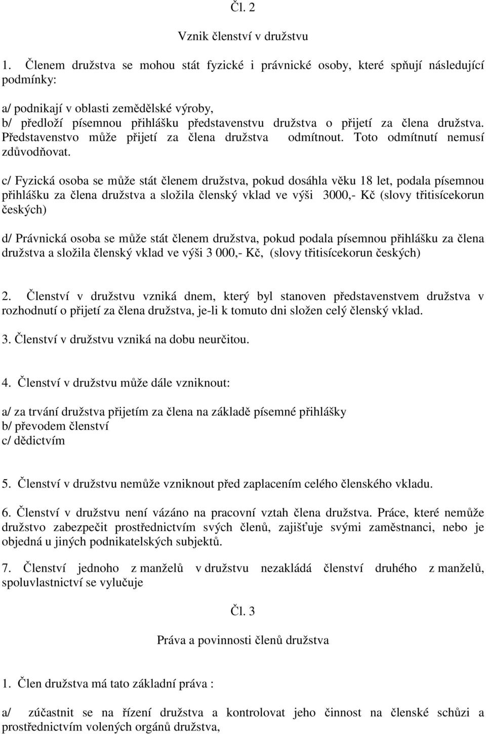 za člena družstva. Představenstvo může přijetí za člena družstva odmítnout. Toto odmítnutí nemusí zdůvodňovat.