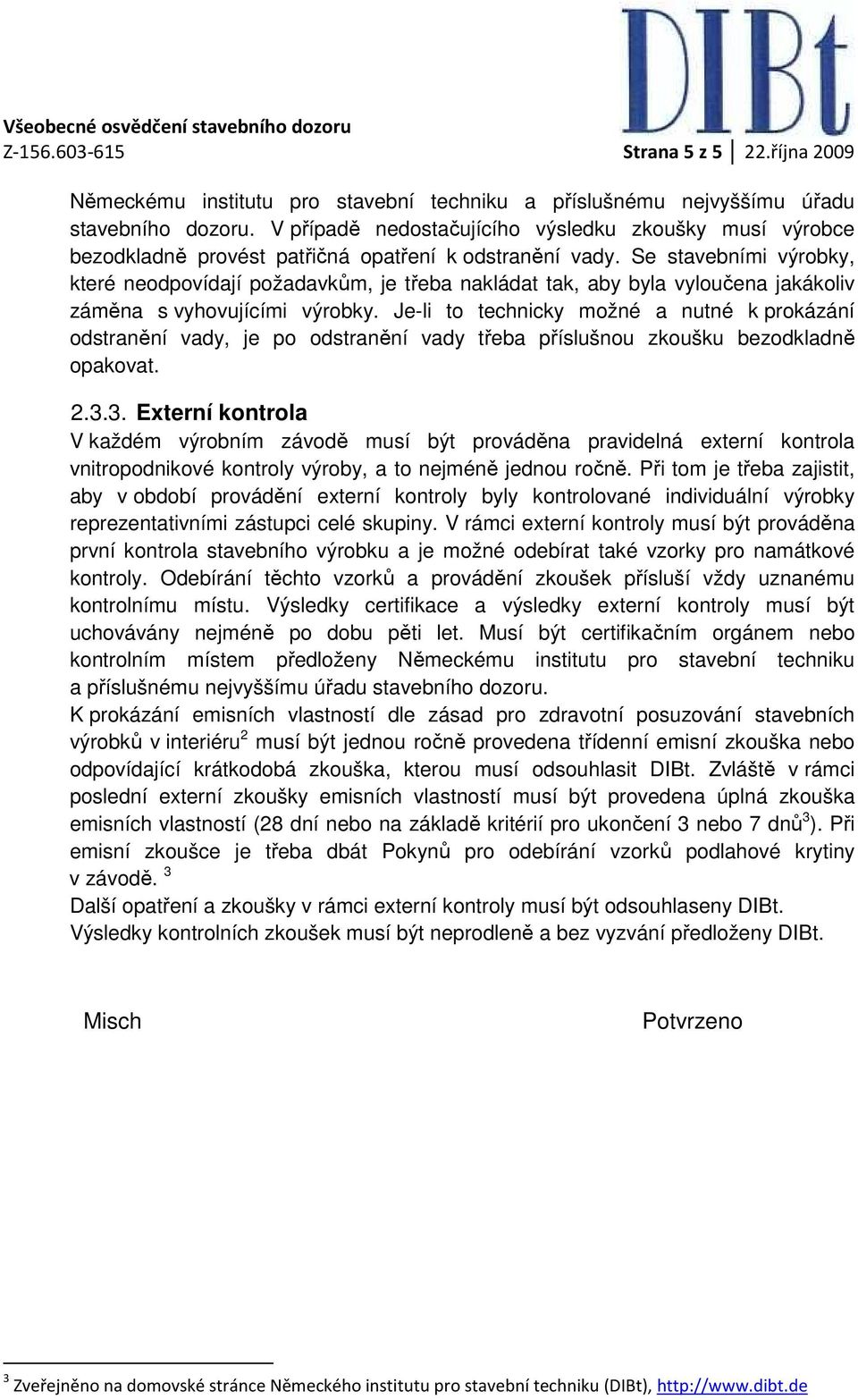 Se stavebními výrobky, které neodpovídají požadavkům, je třeba nakládat tak, aby byla vyloučena jakákoliv záměna s vyhovujícími výrobky.