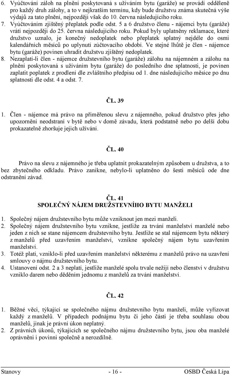 7. Vyúčtováním zjištěný přeplatek podle odst. 5 a 6 družstvo členu - nájemci bytu (garáže) vrátí nejpozději do 25. června následujícího roku.