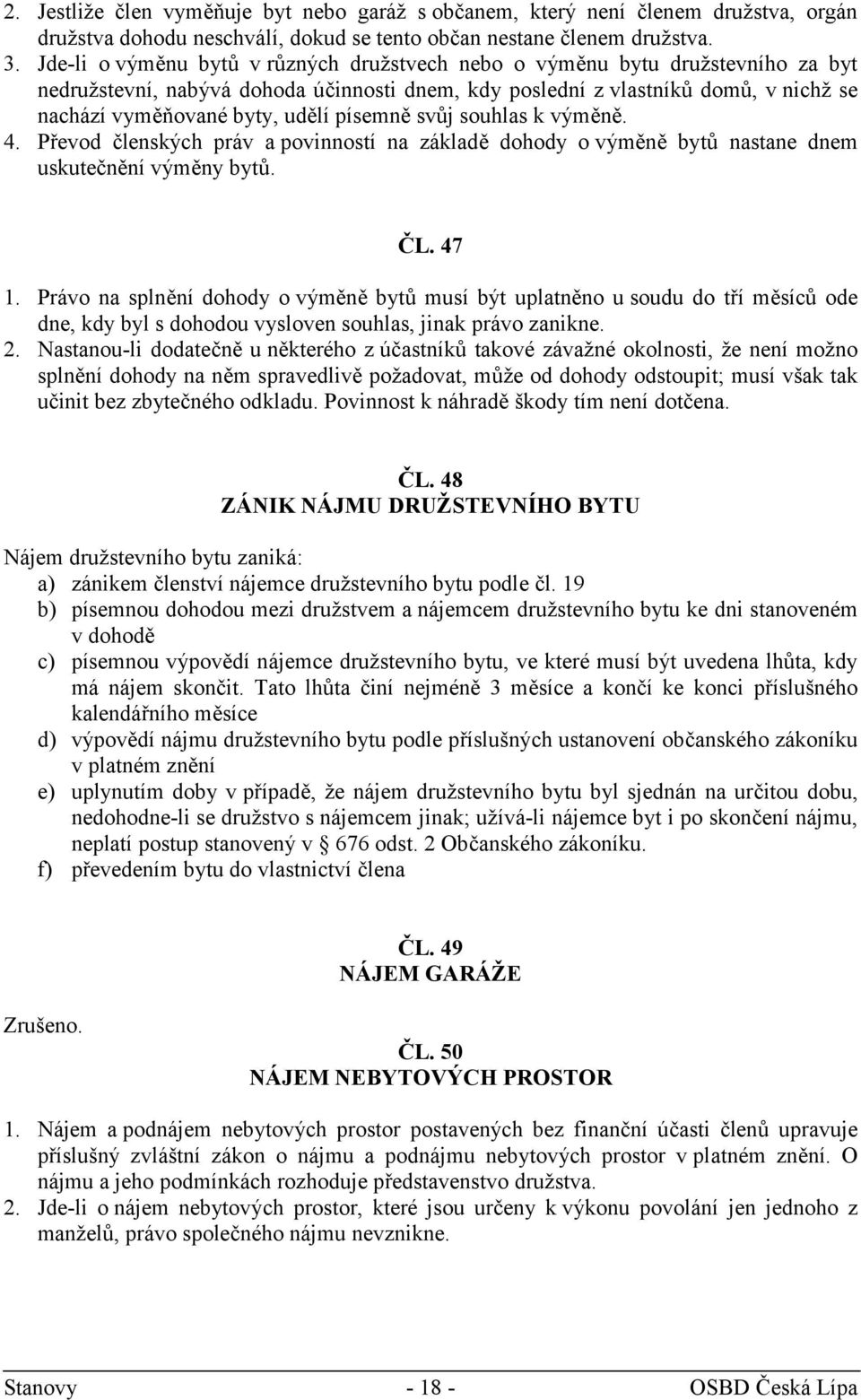 písemně svůj souhlas k výměně. 4. Převod členských práv a povinností na základě dohody o výměně bytů nastane dnem uskutečnění výměny bytů. ČL. 47 1.