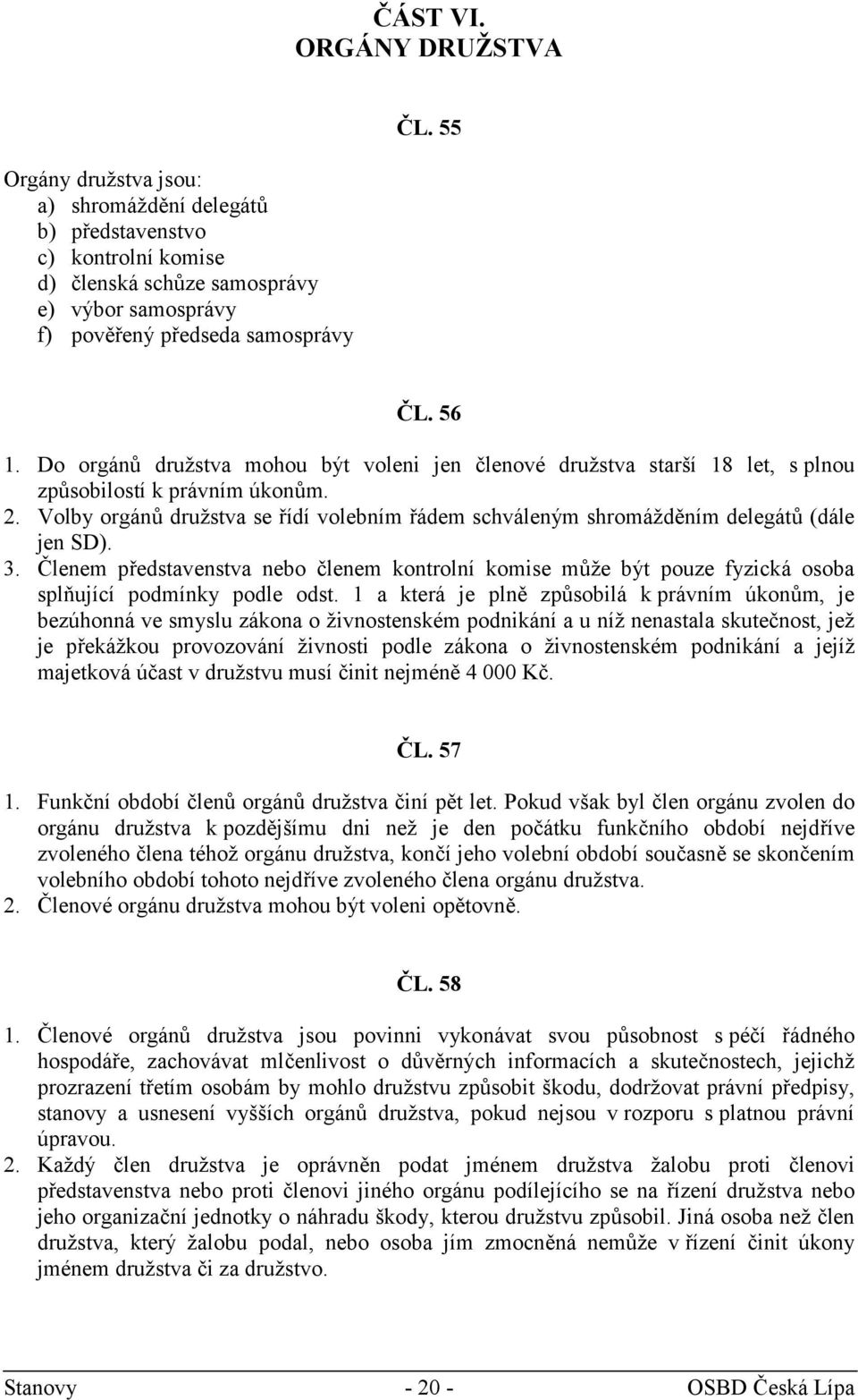 Volby orgánů družstva se řídí volebním řádem schváleným shromážděním delegátů (dále jen SD). 3.