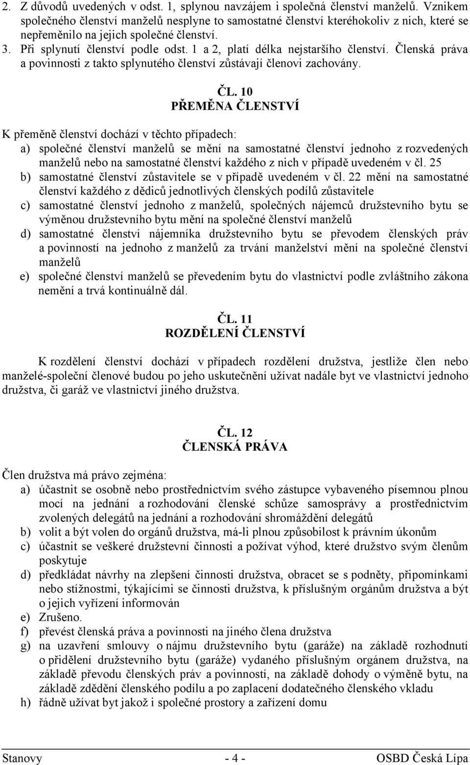 1 a 2, platí délka nejstaršího členství. Členská práva a povinnosti z takto splynutého členství zůstávají členovi zachovány. ČL.