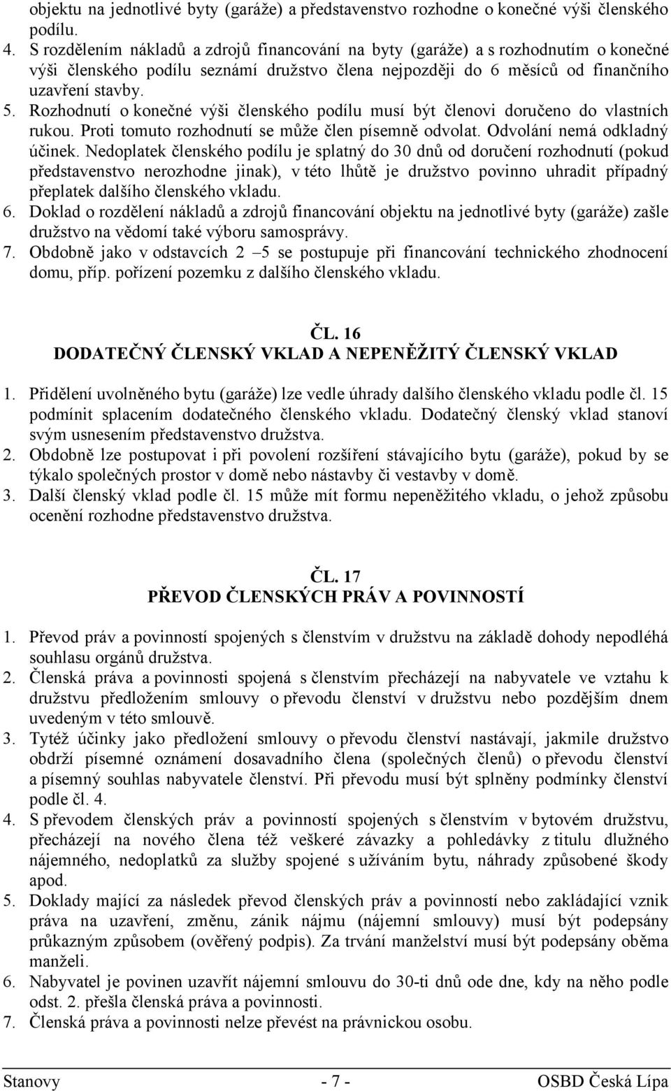 Rozhodnutí o konečné výši členského podílu musí být členovi doručeno do vlastních rukou. Proti tomuto rozhodnutí se může člen písemně odvolat. Odvolání nemá odkladný účinek.