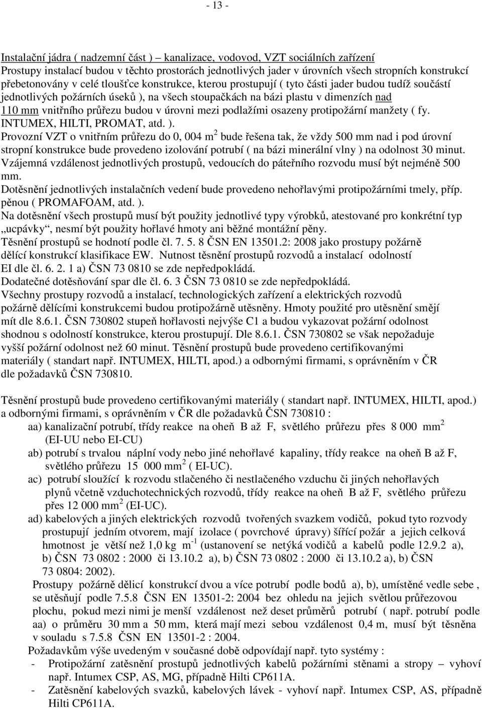 vnitřního průřezu budou v úrovni mezi podlažími osazeny protipožární manžety ( fy. INTUMEX, HILTI, PROMAT, atd. ).