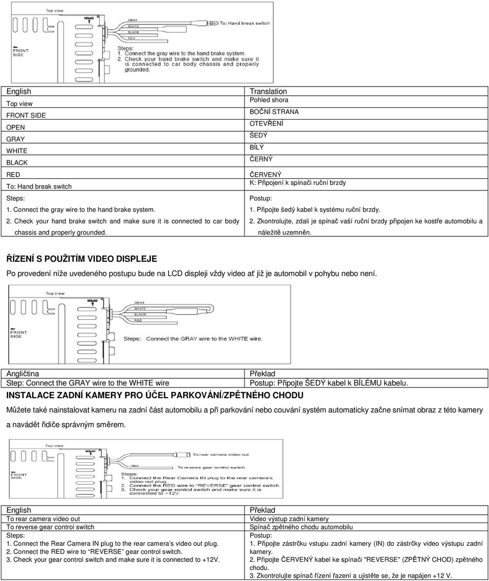 Translation Pohled shora BOČNÍ STRANA OTEVŘENÍ ŠEDÝ BÍLÝ ČERNÝ ČERVENÝ K: Připojení k spínači ruční brzdy Postup: 1. Připojte šedý kabel k systému ruční brzdy. 2.