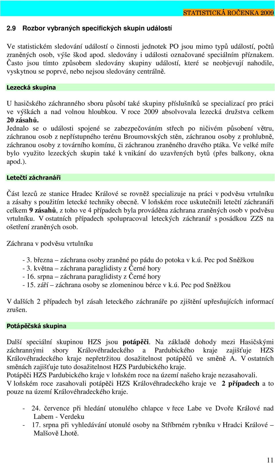 Lezecká skupina U hasičského záchranného sboru působí také skupiny příslušníků se specializací pro práci ve výškách a nad volnou hloubkou. V roce 2009 absolvovala lezecká družstva celkem 20 zásahů.