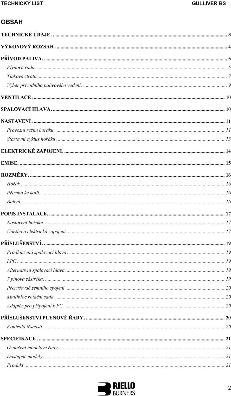 ... 17 Nastavení hořáku.... 17 Údržba a elektrická zapojení.... 17 PŘÍSLUŠENSTVÍ.... 19 Prodloužená spalovací hlava.... 19 LPG.... 19 Alternativní spalovací hlava.... 19 7 pinová zástrčka.