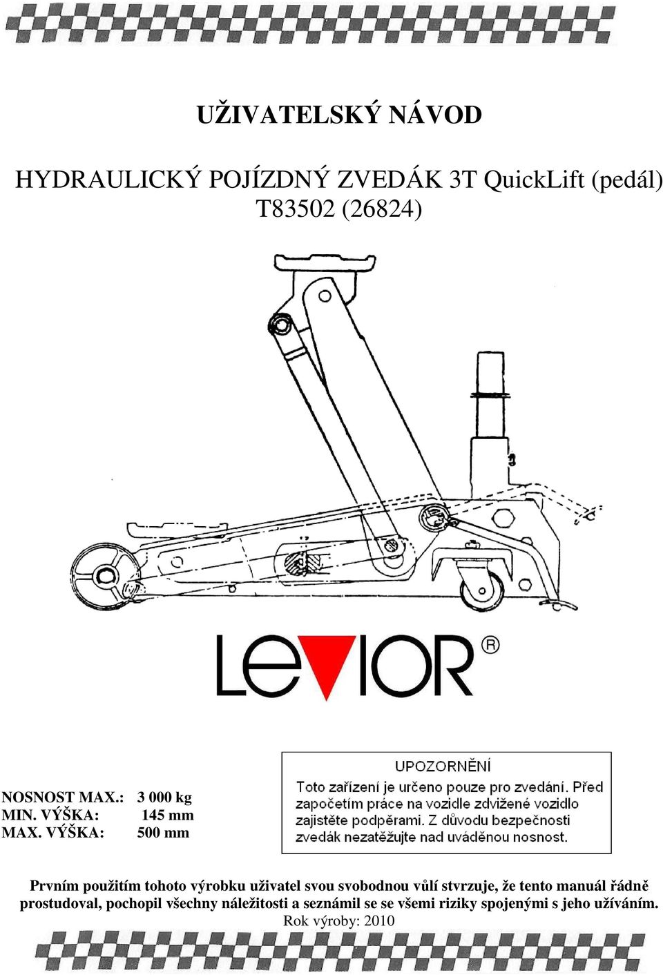 VÝŠKA: 500 mm Prvním použitím tohoto výrobku uživatel svou svobodnou vůlí stvrzuje, že