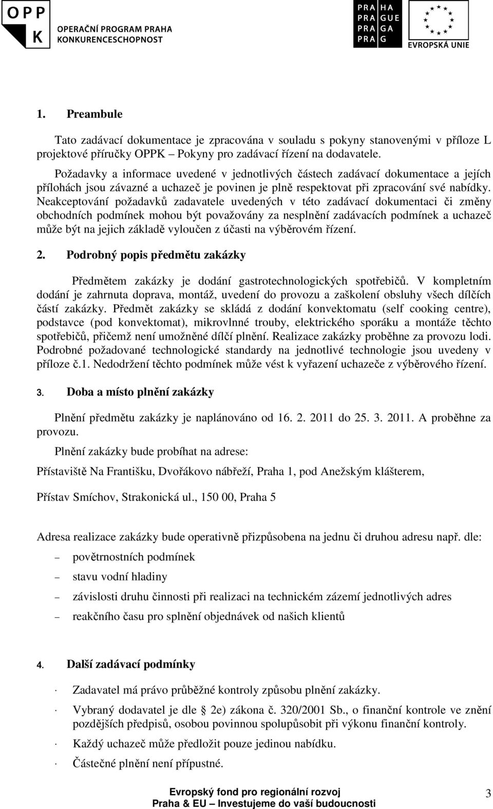 Neakceptování požadavků zadavatele uvedených v této zadávací dokumentaci či změny obchodních podmínek mohou být považovány za nesplnění zadávacích podmínek a uchazeč může být na jejich základě