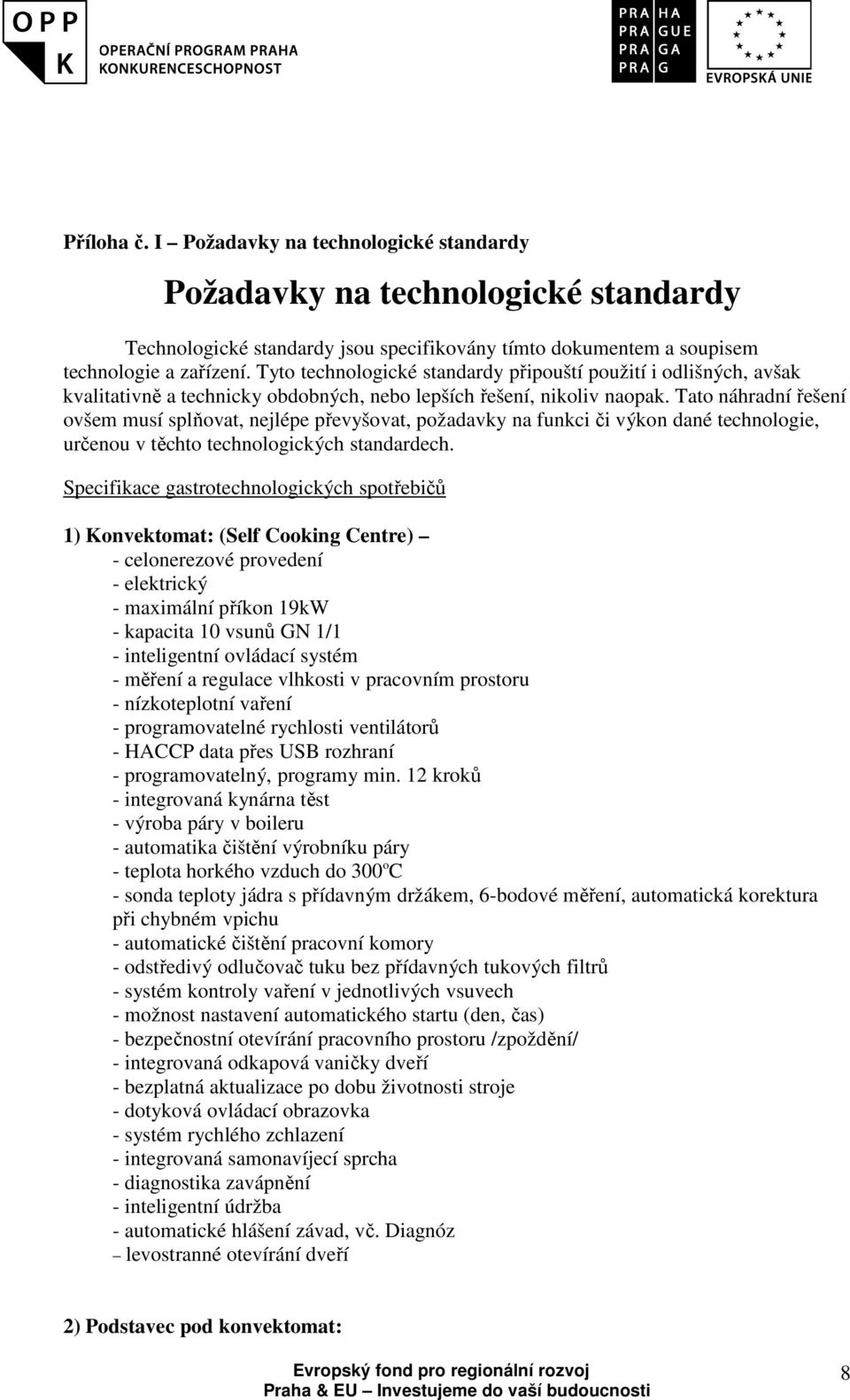 Tato náhradní řešení ovšem musí splňovat, nejlépe převyšovat, požadavky na funkci či výkon dané technologie, určenou v těchto technologických standardech.