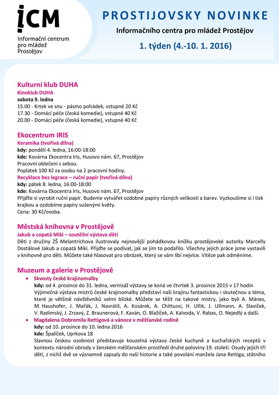 67, Prostějov Pracovní oblečení s sebou. Poplatek 100 Kč za osobu na 2 pracovní hodiny. Recyklace bez legrace ruční papír (tvořivá dílna) kdy: pátek 8.