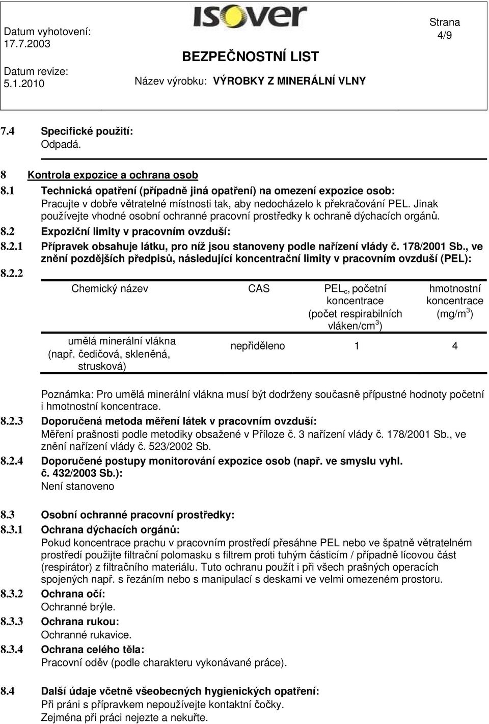 Jinak používejte vhodné osobní ochranné pracovní prostředky k ochraně dýchacích orgánů. 8.2 Expoziční limity v pracovním ovzduší: 8.2.1 Přípravek obsahuje látku, pro níž jsou stanoveny podle nařízení vlády č.