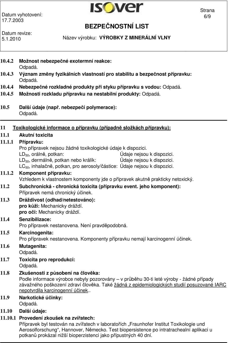 LD 50, orálně, potkan: Údaje nejsou k dispozici. LD 50, dermálně, potkan nebo králík: Údaje nejsou k dispozici. LC 50, inhalačně, potkan, pro aerosoly/částice: Údaje nejsou k dispozici. 11