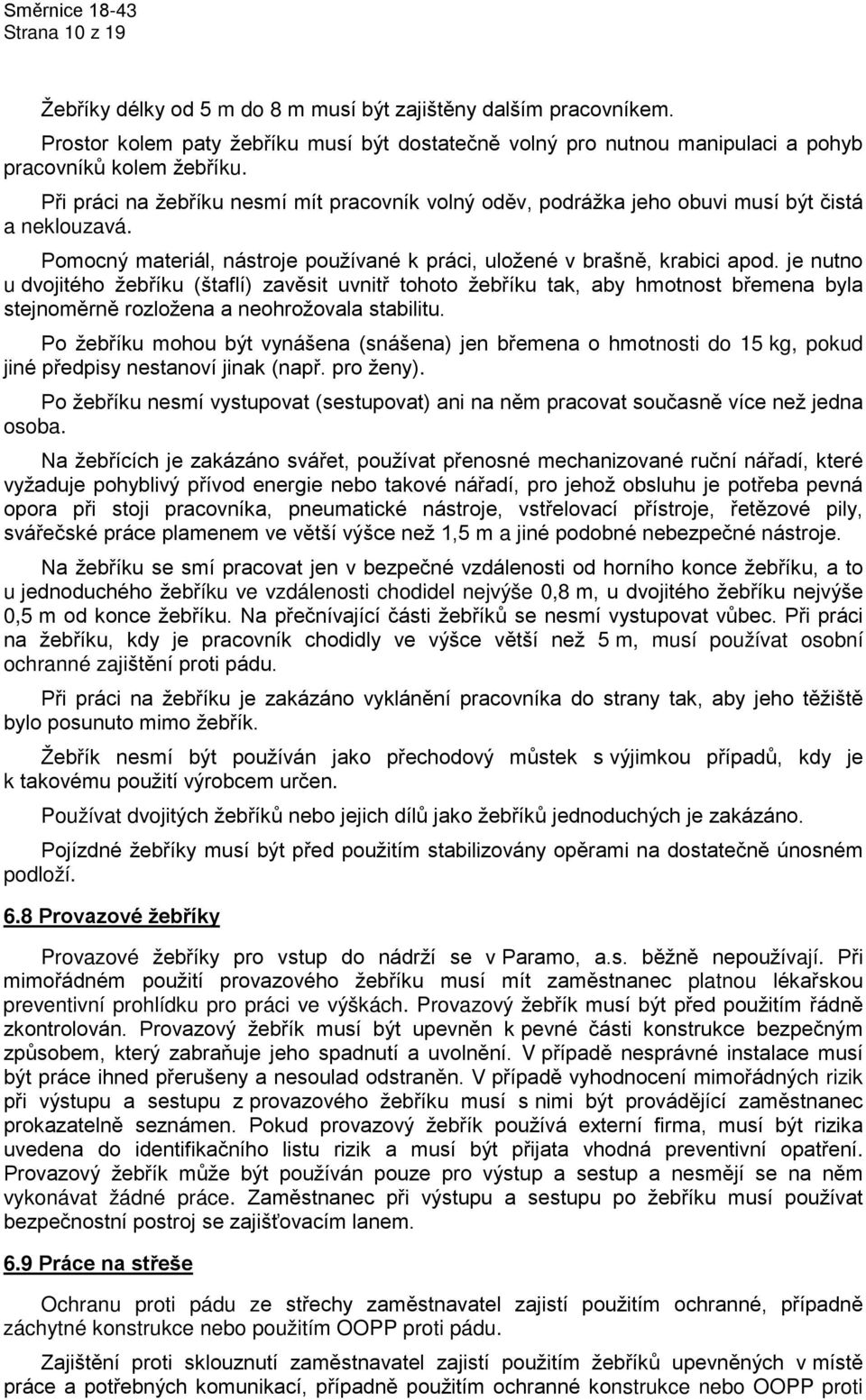 je nutno u dvojitého žebříku (štaflí) zavěsit uvnitř tohoto žebříku tak, aby hmotnost břemena byla stejnoměrně rozložena a neohrožovala stabilitu.