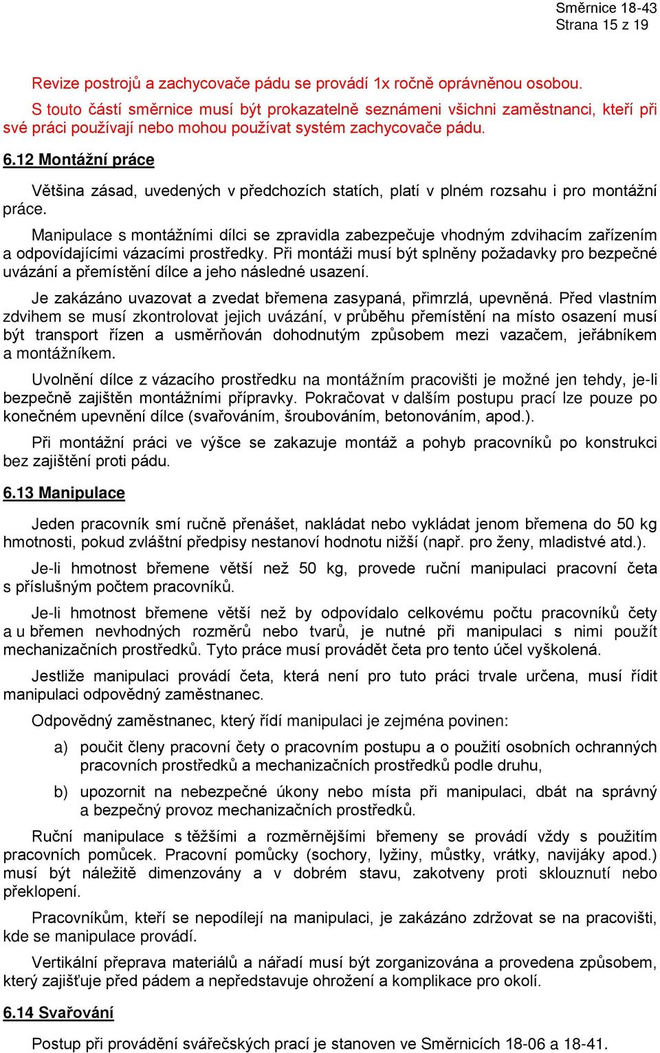 12 Montážní práce Většina zásad, uvedených v předchozích statích, platí v plném rozsahu i pro montážní práce.