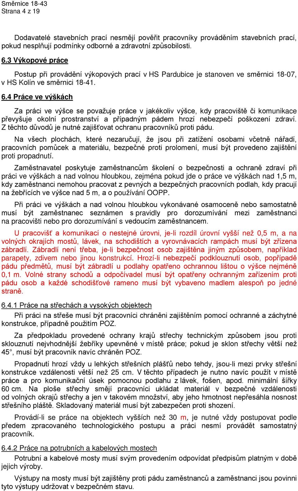 4 Práce ve výškách Za práci ve výšce se považuje práce v jakékoliv výšce, kdy pracoviště či komunikace převyšuje okolní prostranství a případným pádem hrozí nebezpečí poškození zdraví.