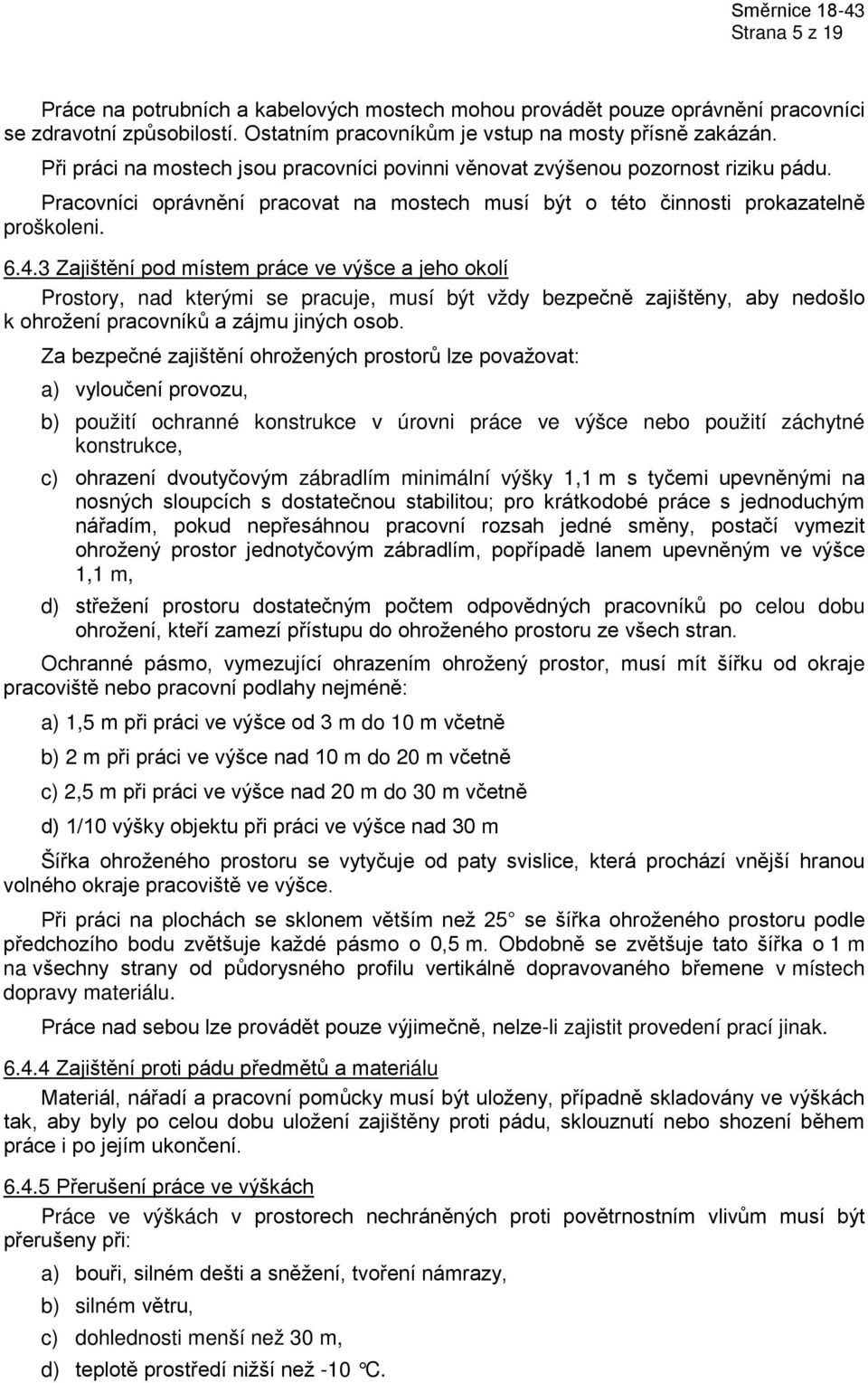 3 Zajištění pod místem práce ve výšce a jeho okolí Prostory, nad kterými se pracuje, musí být vždy bezpečně zajištěny, aby nedošlo k ohrožení pracovníků a zájmu jiných osob.