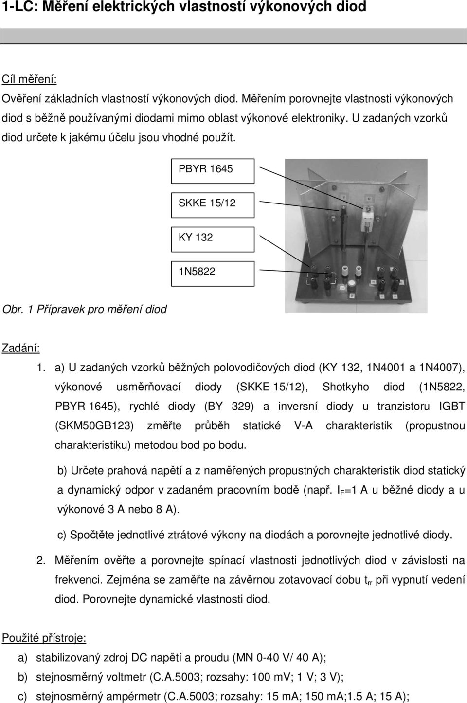 PBYR 1645 SKKE 15/12 KY 132 1N5822 Obr. 1 Přípravek pro měření diod Zadání: 1.