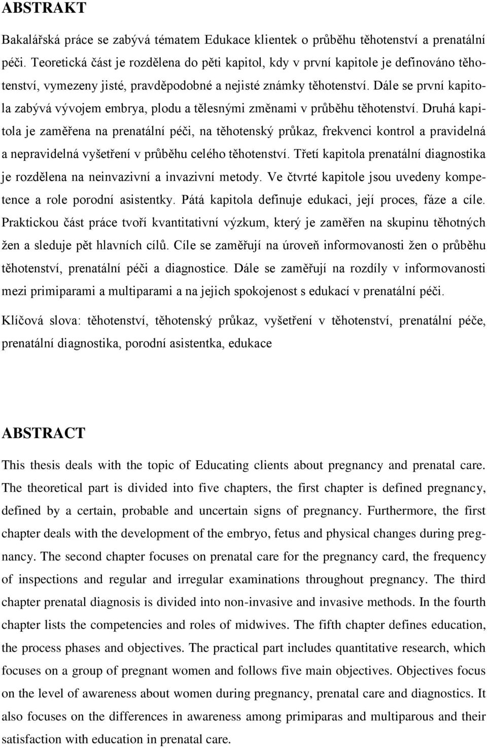 Dále se první kapitola zabývá vývojem embrya, plodu a tělesnými změnami v průběhu těhotenství.