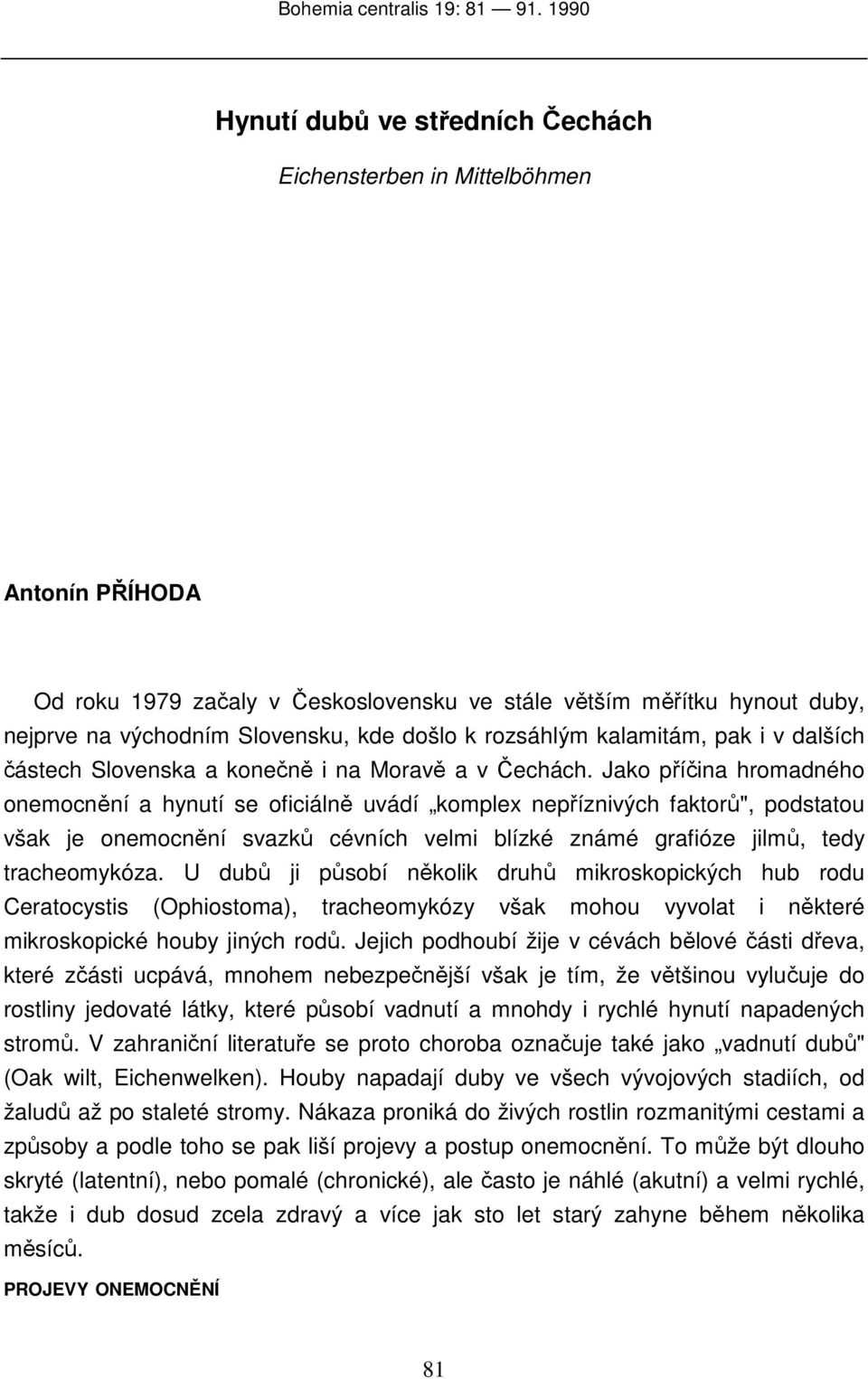k rozsáhlým kalamitám, pak i v dalších částech Slovenska a konečně i na Moravě a v Čechách.