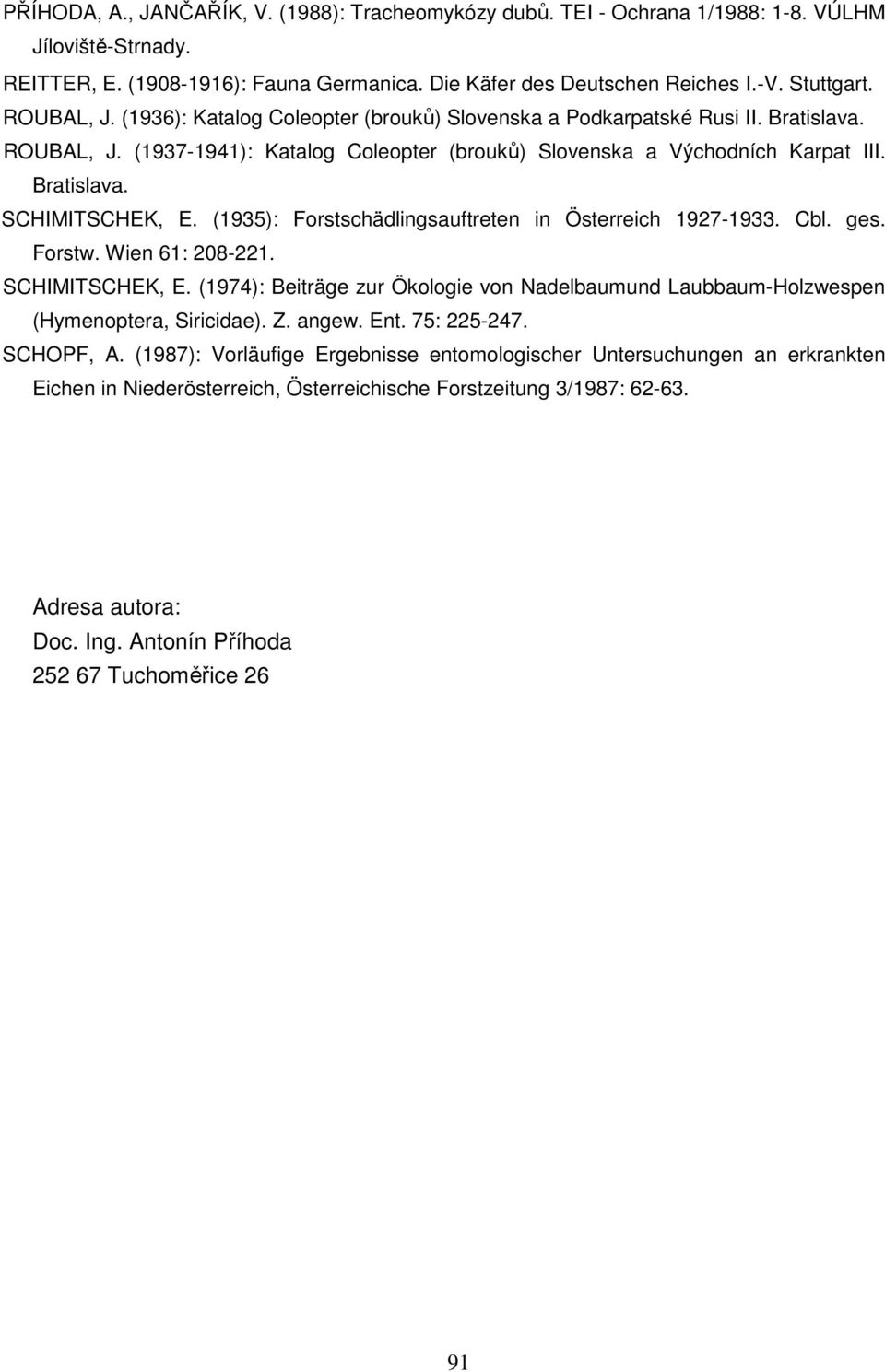 (1935): Forstschädlingsauftreten in Österreich 1927-1933. Cbl. ges. Forstw. Wien 61: 208-221. SCHIMITSCHEK, E.