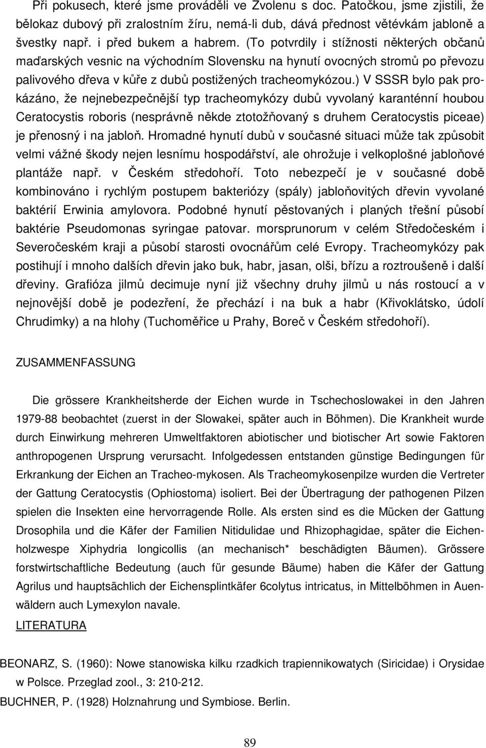 ) V SSSR bylo pak prokázáno, že nejnebezpečnější typ tracheomykózy dubů vyvolaný karanténní houbou Ceratocystis roboris (nesprávně někde ztotožňovaný s druhem Ceratocystis piceae) je přenosný i na